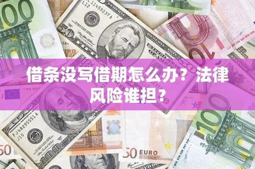 济南借条没写借期怎么办？法律风险谁担？